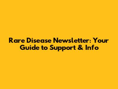 Rare Disease Newsletter: Your Guide to Support & Info