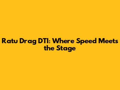 Ratu Drag DTI: Where Speed Meets the Stage