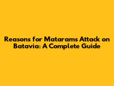 Reasons for Mataram's Attack on Batavia: A Complete Guide