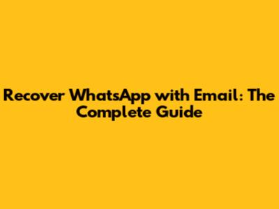 Recover WhatsApp with Email: The Complete Guide