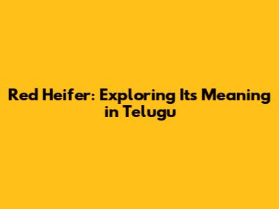 Red Heifer: Exploring Its Meaning in Telugu