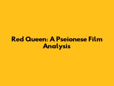 Red Queen: A Pseionese Film Analysis