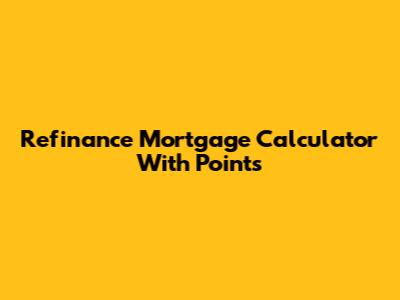 Refinance Mortgage Calculator With Points
