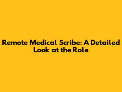 Remote Medical Scribe: A Detailed Look at the Role