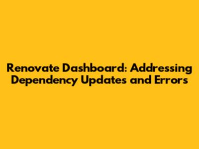 Renovate Dashboard: Addressing Dependency Updates and Errors