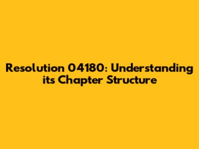 Resolution 04180: Understanding its Chapter Structure