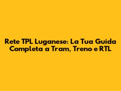 Rete TPL Luganese: La Tua Guida Completa a Tram, Treno e RTL