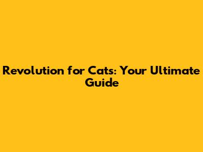 Revolution for Cats: Your Ultimate Guide