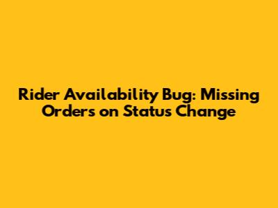 Rider Availability Bug: Missing Orders on Status Change