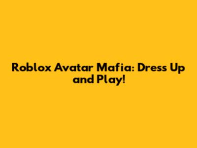 Roblox Avatar Mafia: Dress Up and Play!