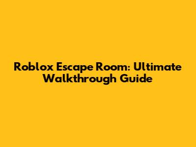 Roblox Escape Room: Ultimate Walkthrough Guide