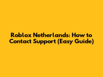 Roblox Netherlands: How to Contact Support (Easy Guide)
