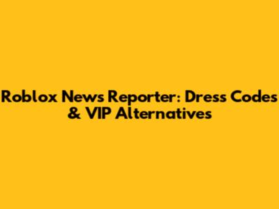 Roblox News Reporter: Dress Codes & VIP Alternatives