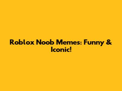 Roblox Noob Memes: Funny & Iconic!