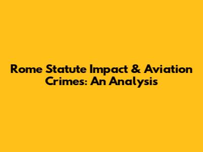 Rome Statute Impact & Aviation Crimes: An Analysis