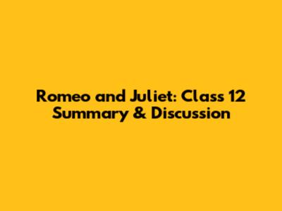 Romeo and Juliet: Class 12 Summary & Discussion