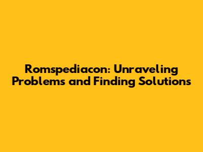 Romspediacon: Unraveling Problems and Finding Solutions