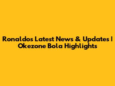 Ronaldo's Latest News & Updates | Okezone Bola Highlights
