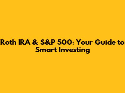 Roth IRA & S&P 500: Your Guide to Smart Investing