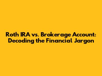 Roth IRA vs. Brokerage Account: Decoding the Financial Jargon