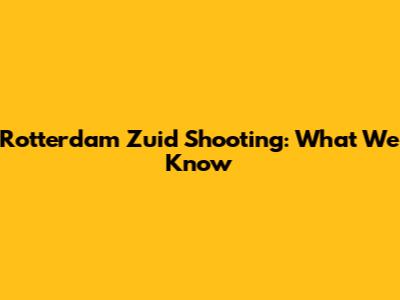 Rotterdam Zuid Shooting: What We Know