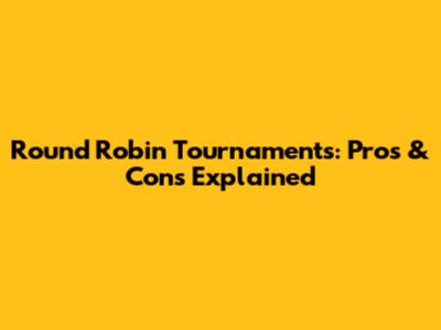 Round Robin Tournaments: Pros & Cons Explained