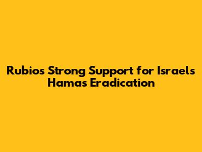 Rubio's Strong Support for Israel's Hamas Eradication