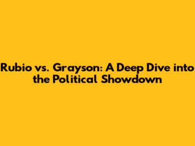 Rubio vs. Grayson: A Deep Dive into the Political Showdown