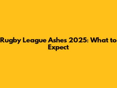 Rugby League Ashes 2025: What to Expect