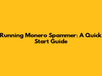 Running Monero Spammer: A Quick Start Guide