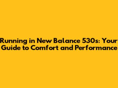 Running in New Balance 530s: Your Guide to Comfort and Performance