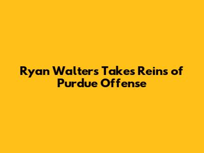 Ryan Walters Takes Reins of Purdue Offense