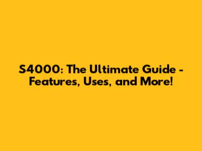S4000: The Ultimate Guide - Features, Uses, and More!