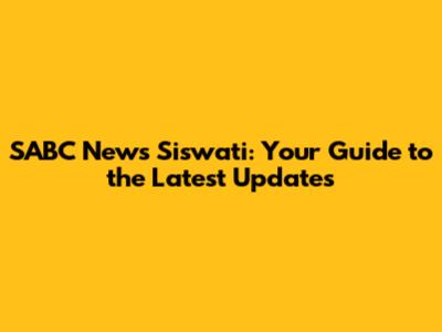 SABC News Siswati: Your Guide to the Latest Updates