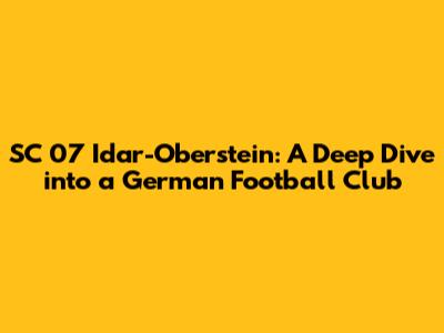 SC 07 Idar-Oberstein: A Deep Dive into a German Football Club