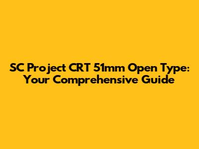 SC Project CRT 51mm Open Type: Your Comprehensive Guide