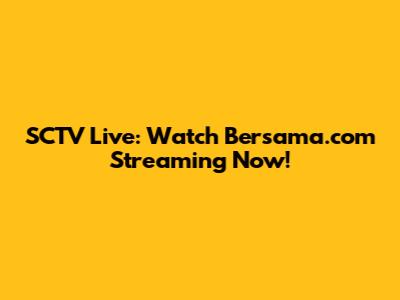 SCTV Live: Watch Bersama.com Streaming Now!