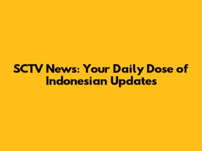 SCTV News: Your Daily Dose of Indonesian Updates