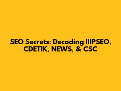 SEO Secrets: Decoding IIIPSEO, CDETIK, NEWS, & CSC