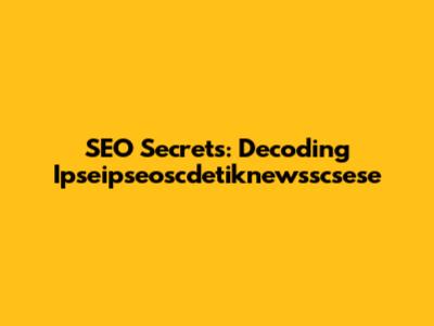 SEO Secrets: Decoding Ipseipseoscdetiknewsscsese