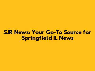 SJR News: Your Go-To Source for Springfield IL News