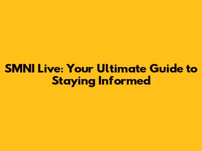 SMNI Live: Your Ultimate Guide to Staying Informed