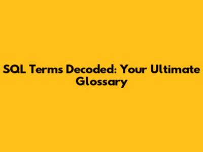 SQL Terms Decoded: Your Ultimate Glossary