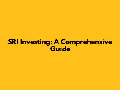 SRI Investing: A Comprehensive Guide
