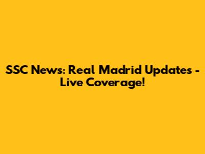 SSC News: Real Madrid Updates - Live Coverage!