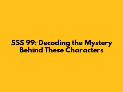 SSS 99: Decoding the Mystery Behind These Characters