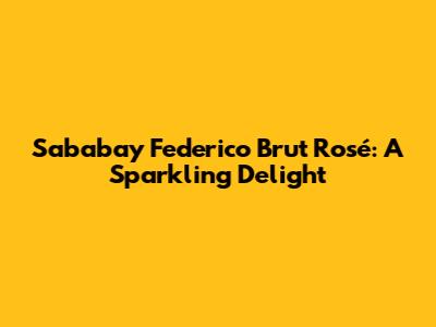 Sababay Federico Brut Rosé: A Sparkling Delight