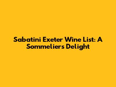 Sabatini Exeter Wine List: A Sommelier's Delight