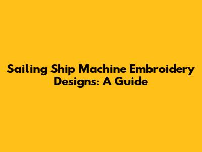 Sailing Ship Machine Embroidery Designs: A Guide