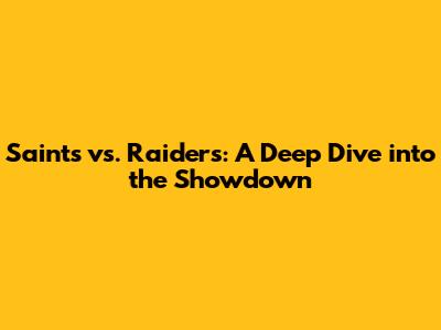 Saints vs. Raiders: A Deep Dive into the Showdown